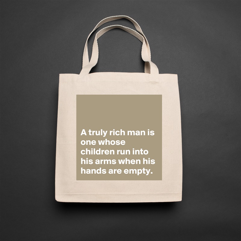 


A truly rich man is one whose children run into his arms when his hands are empty. Natural Eco Cotton Canvas Tote 