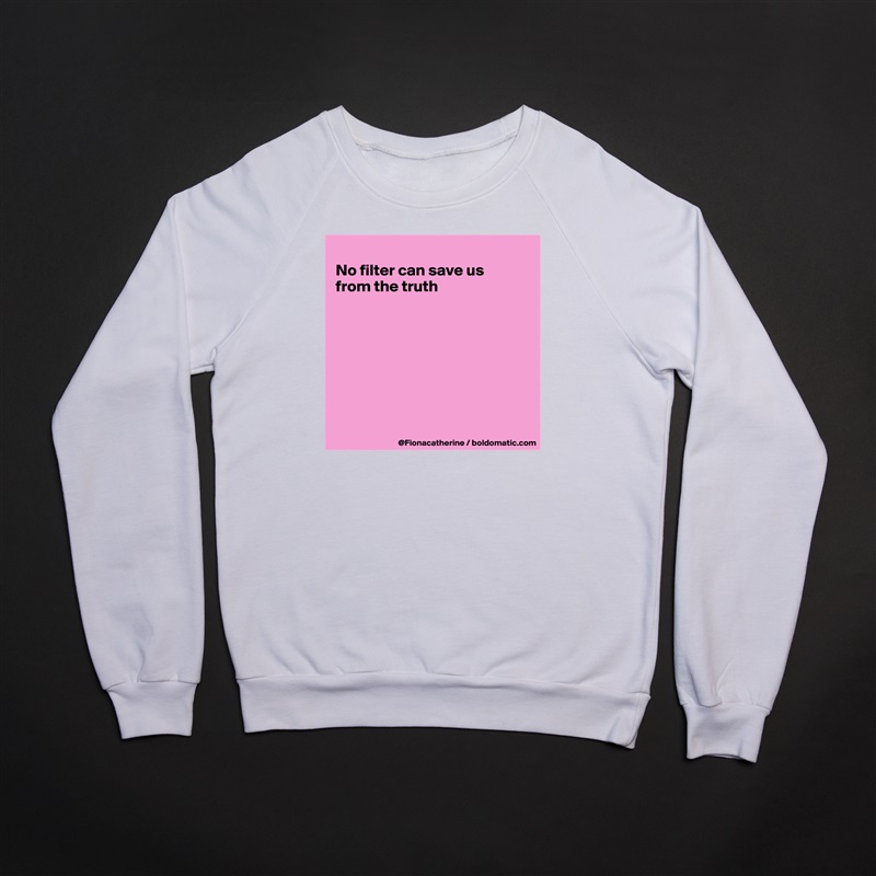 
No filter can save us
from the truth








 White Gildan Heavy Blend Crewneck Sweatshirt 