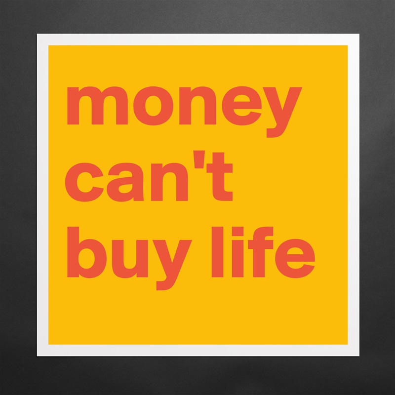 moneycan't buy life Matte White Poster Print Statement Custom 