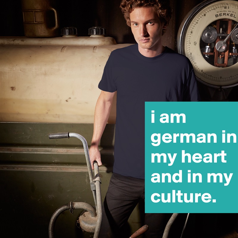 i am german in my heart and in my culture. White Tshirt American Apparel Custom Men 