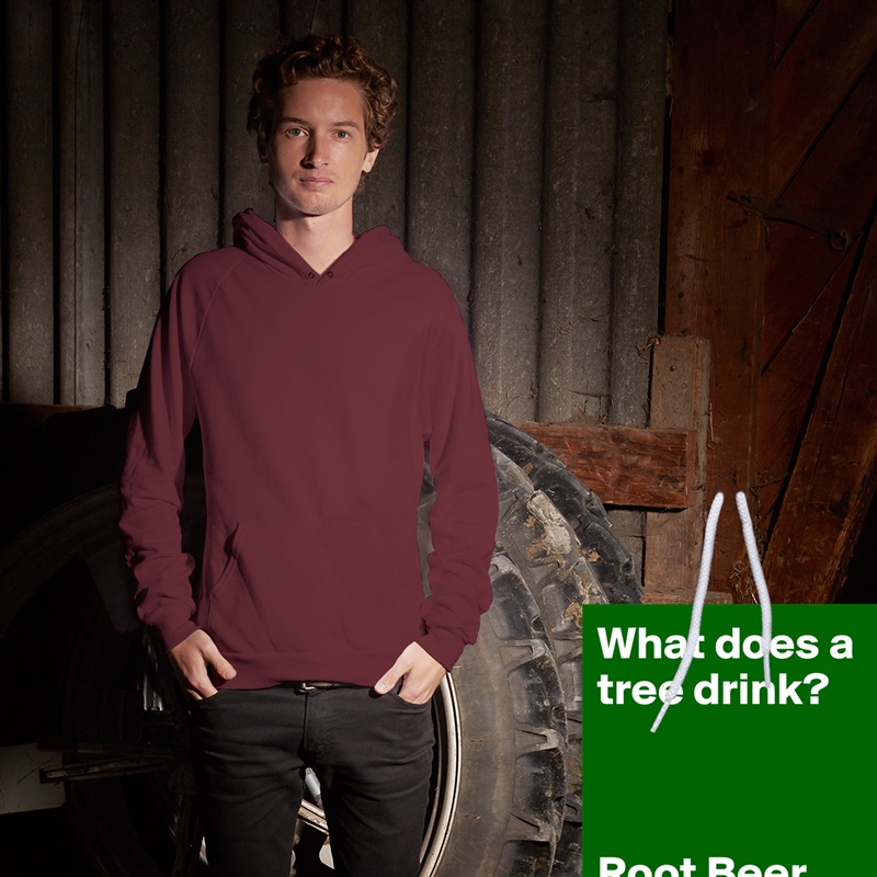 What does a tree drink? 



Root Beer White American Apparel Unisex Pullover Hoodie Custom  