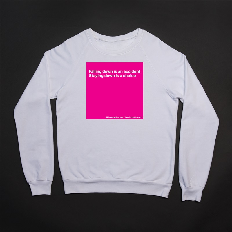 
Falling down is an accident
Staying down is a choice








 White Gildan Heavy Blend Crewneck Sweatshirt 