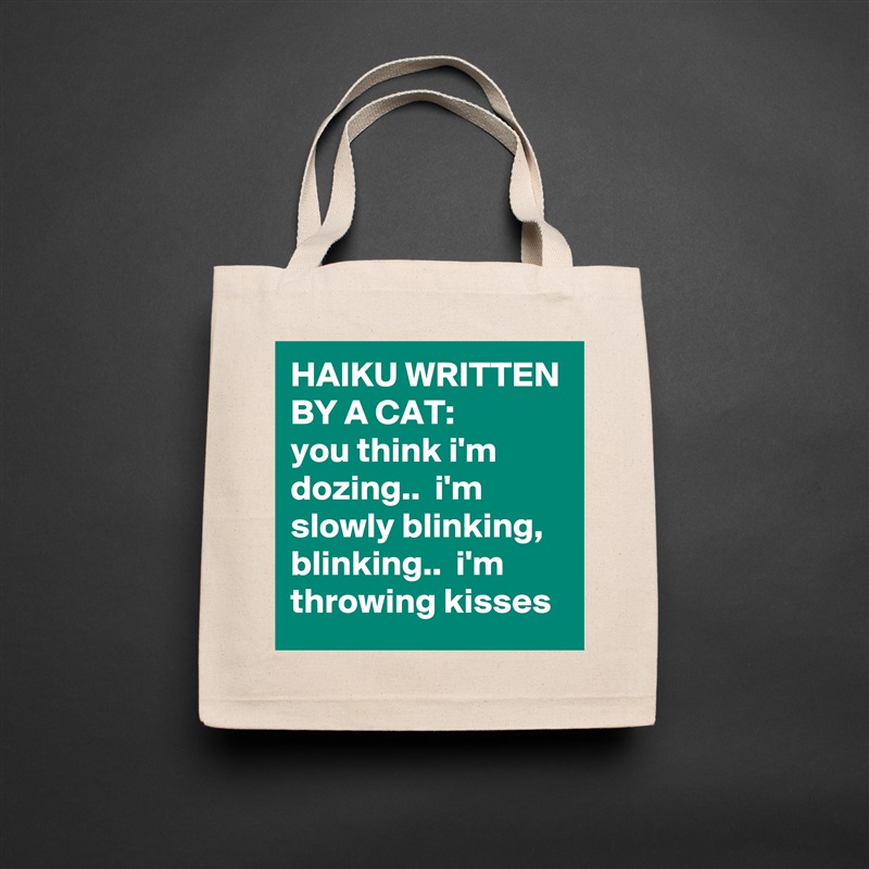 HAIKU WRITTEN BY A CAT:         you think i'm dozing..  i'm slowly blinking, blinking..  i'm throwing kisses Natural Eco Cotton Canvas Tote 