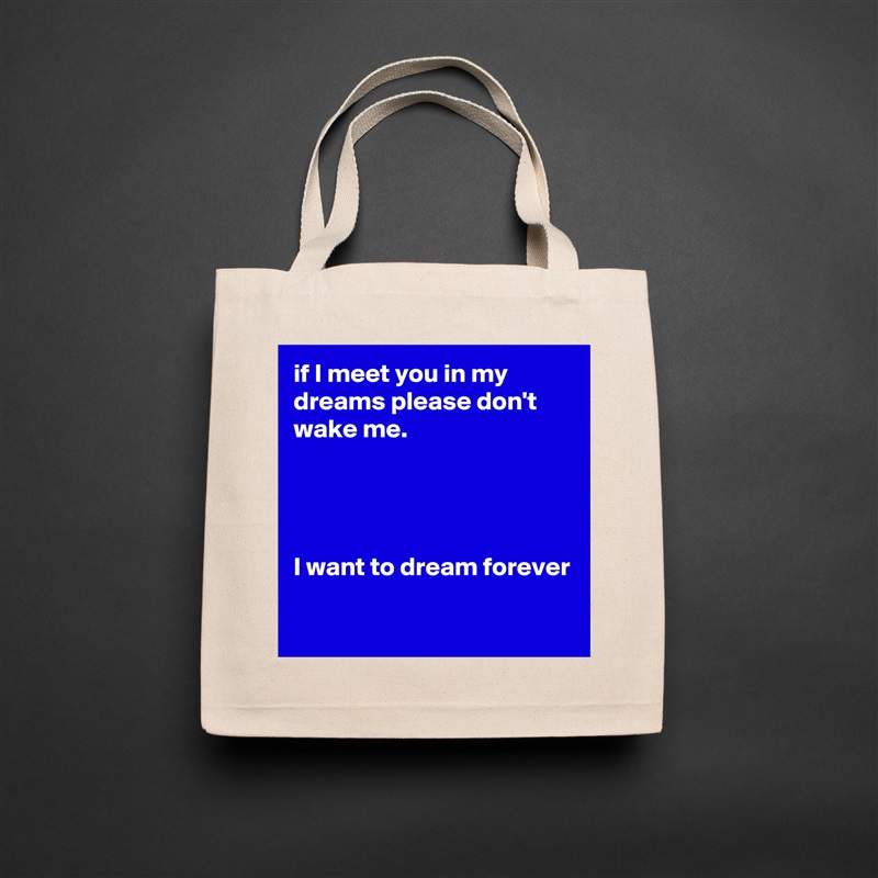 if I meet you in my dreams please don't wake me.




I want to dream forever

 Natural Eco Cotton Canvas Tote 