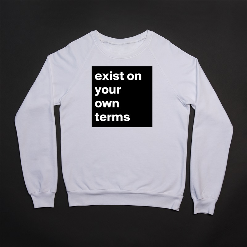 exist on your own terms White Gildan Heavy Blend Crewneck Sweatshirt 