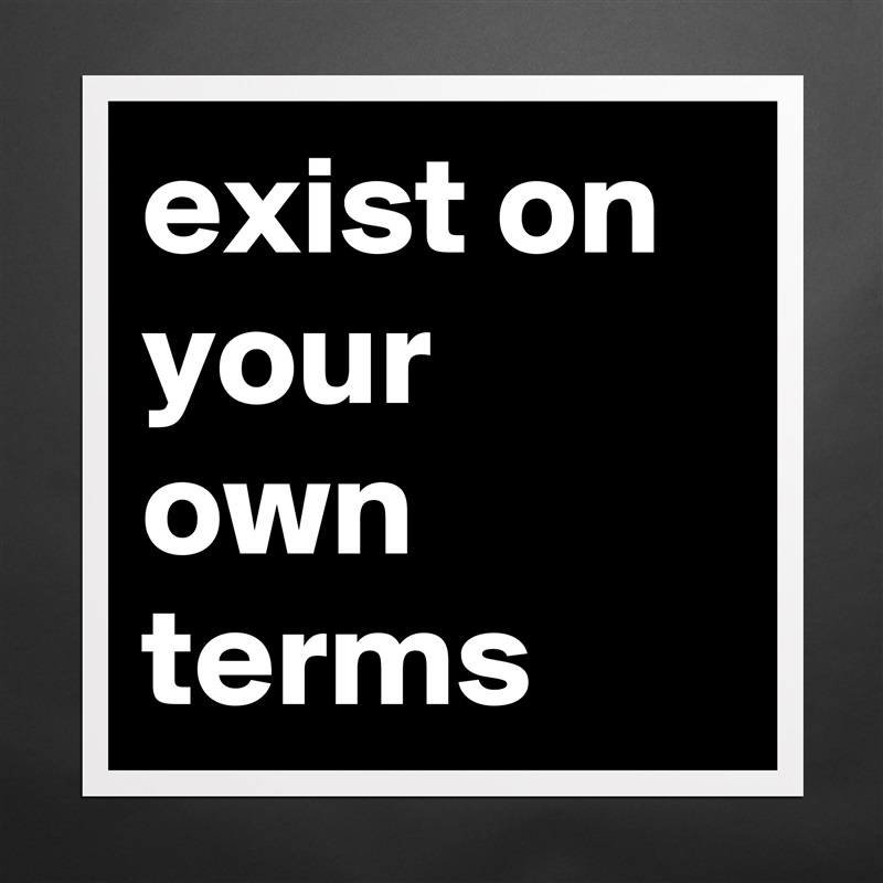 exist on your own terms Matte White Poster Print Statement Custom 