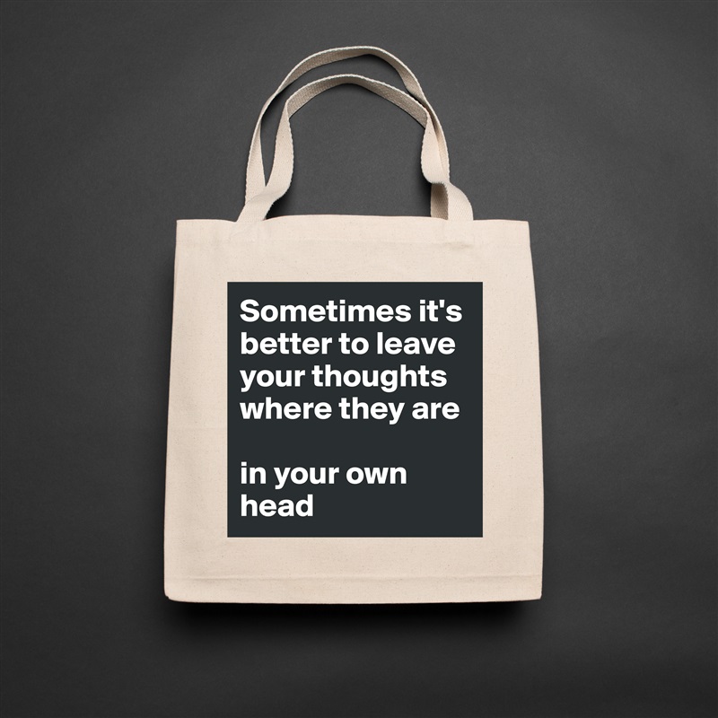 Sometimes it's better to leave your thoughts where they are

in your own head Natural Eco Cotton Canvas Tote 