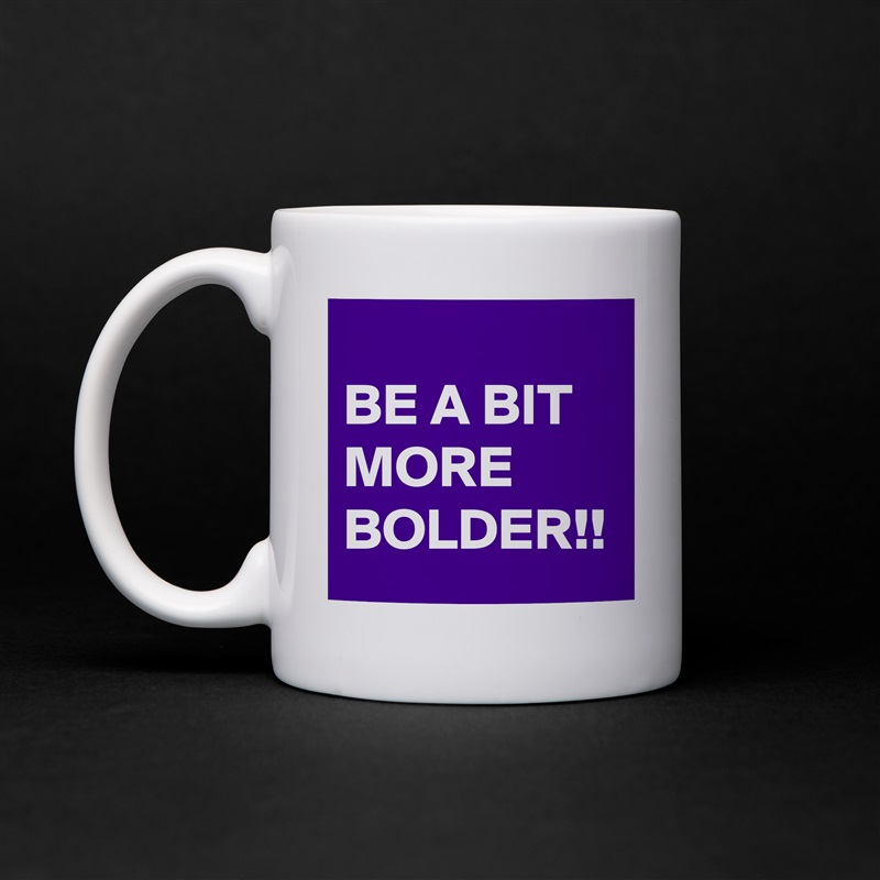 
BE A BIT MORE BOLDER!! White Mug Coffee Tea Custom 
