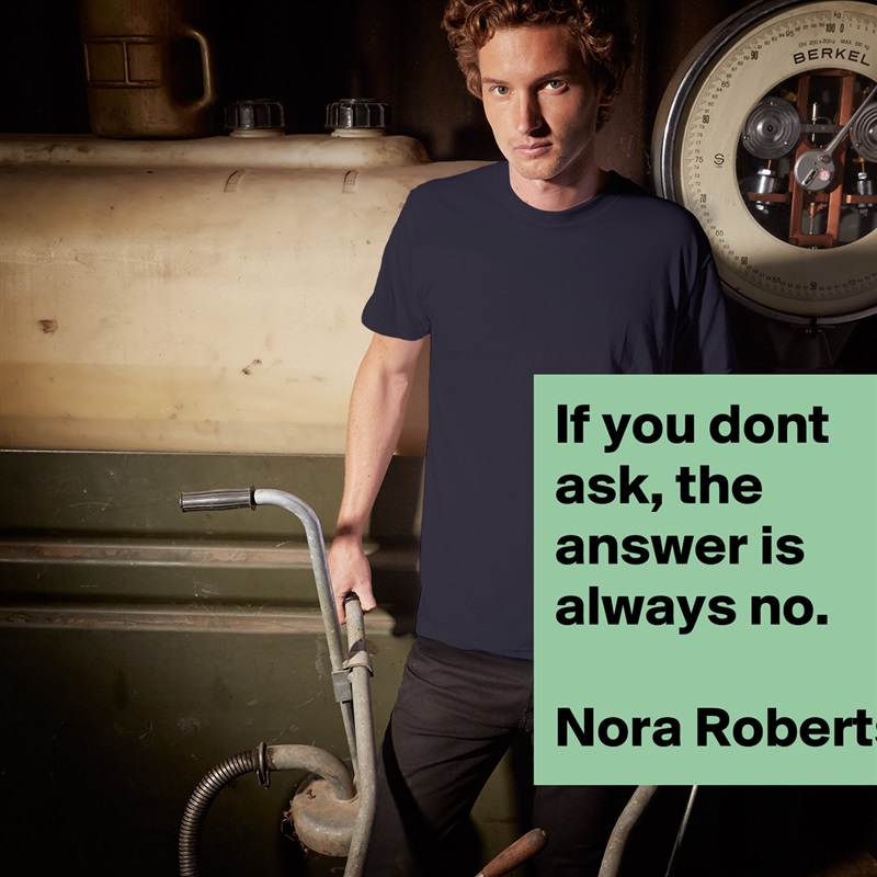 If you dont ask, the answer is always no.

Nora Roberts White Tshirt American Apparel Custom Men 