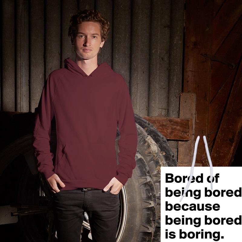 Bored of
being bored
because
being bored
is boring. White American Apparel Unisex Pullover Hoodie Custom  