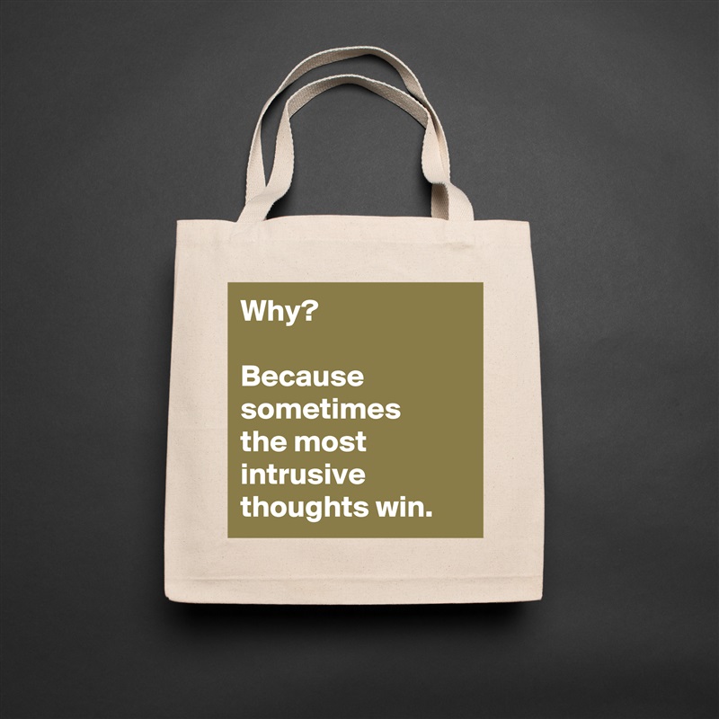 Why?

Because sometimes 
the most intrusive thoughts win. Natural Eco Cotton Canvas Tote 