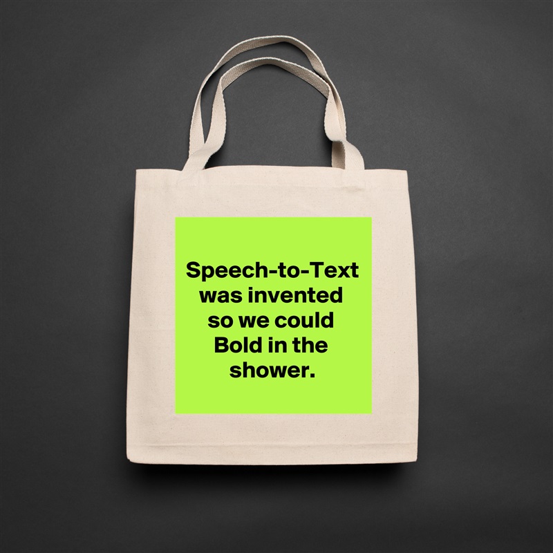 Speech-to-Text was invented
so we could Bold in the shower. Natural Eco Cotton Canvas Tote 