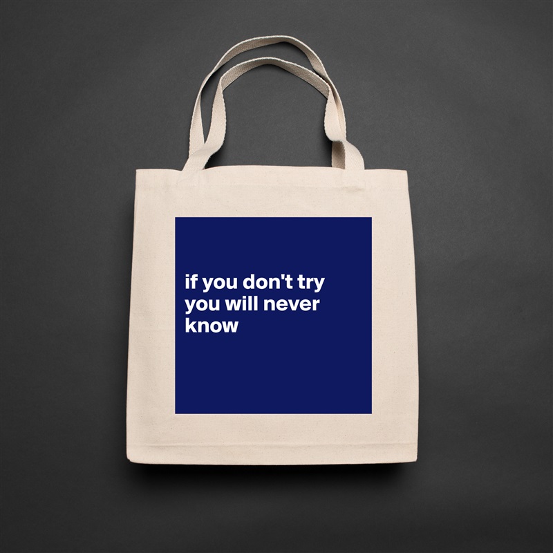 

if you don't try 
you will never know


 Natural Eco Cotton Canvas Tote 