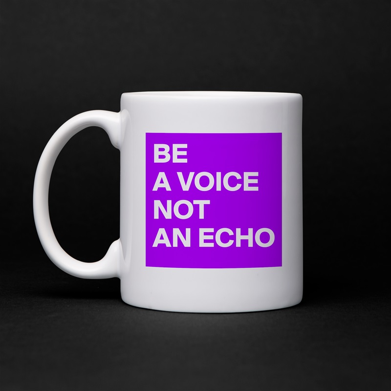 BE 
A VOICE
NOT 
AN ECHO White Mug Coffee Tea Custom 