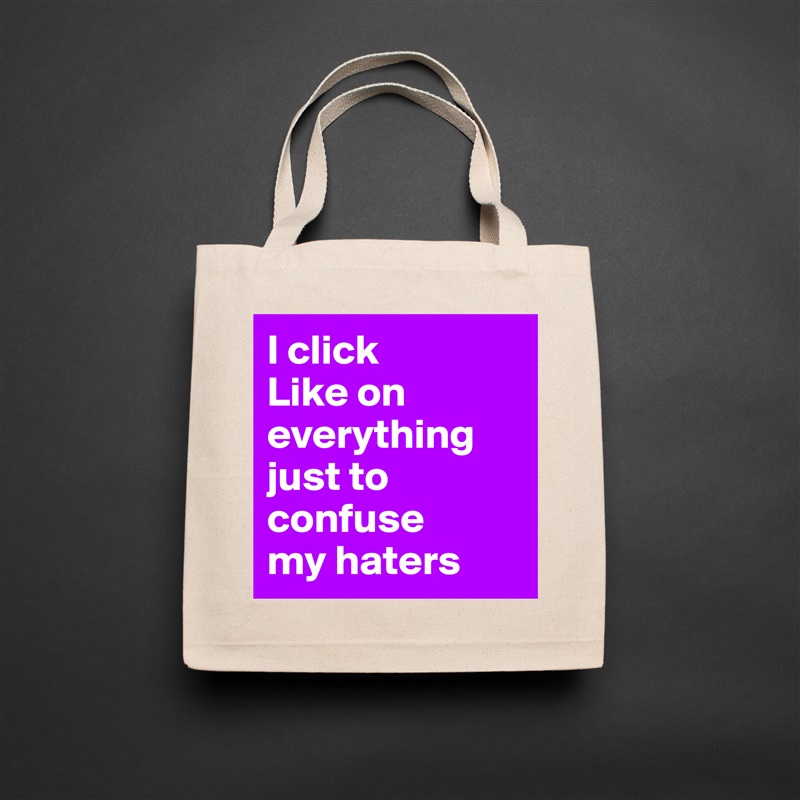 I click 
Like on 
everything 
just to 
confuse 
my haters Natural Eco Cotton Canvas Tote 
