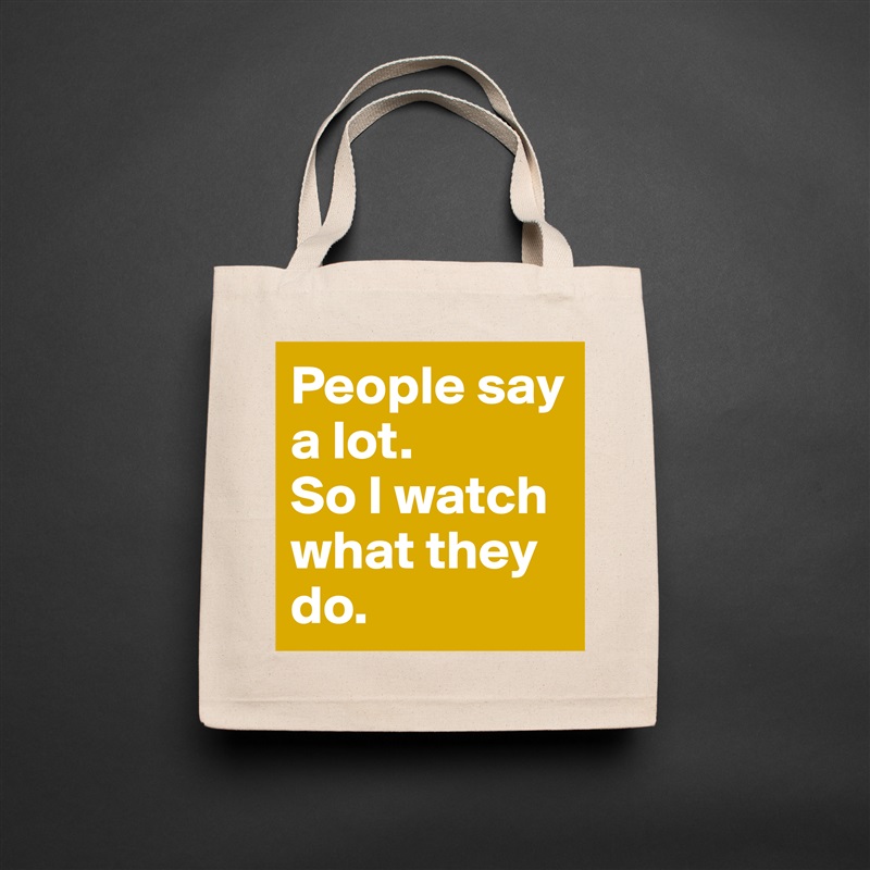 People say a lot.
So I watch what they do. Natural Eco Cotton Canvas Tote 