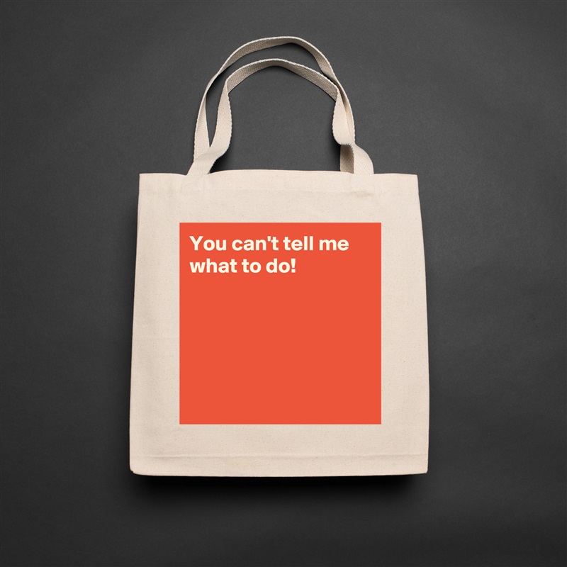 You can't tell me what to do!





 Natural Eco Cotton Canvas Tote 