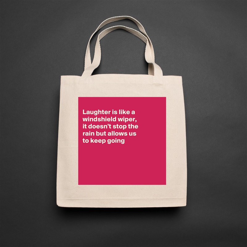 
Laughter is like a windshield wiper, 
it doesn't stop the
rain but allows us
to keep going 




 Natural Eco Cotton Canvas Tote 