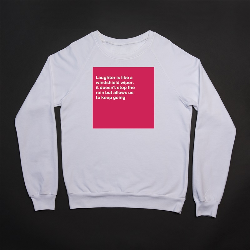
Laughter is like a windshield wiper, 
it doesn't stop the
rain but allows us
to keep going 




 White Gildan Heavy Blend Crewneck Sweatshirt 
