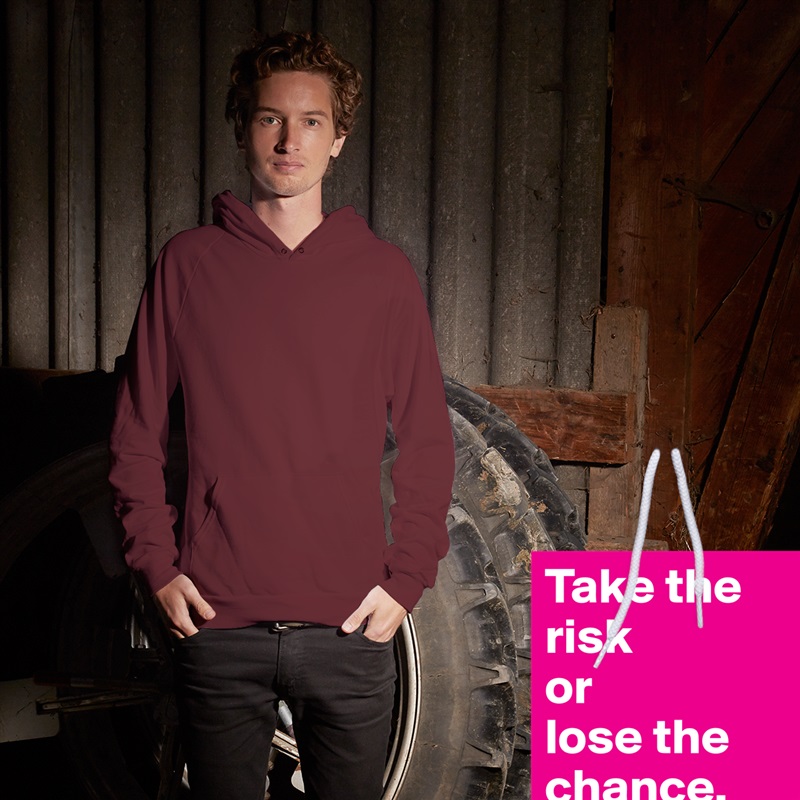 Take the risk 
or 
lose the chance. White American Apparel Unisex Pullover Hoodie Custom  