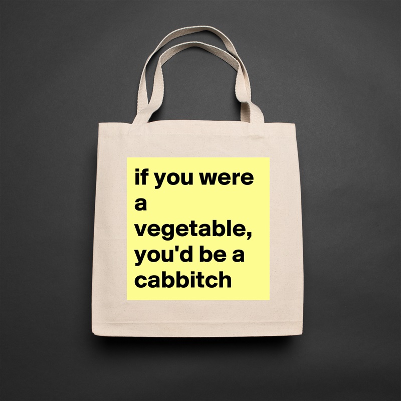 if you were a vegetable, you'd be a cabbitch Natural Eco Cotton Canvas Tote 