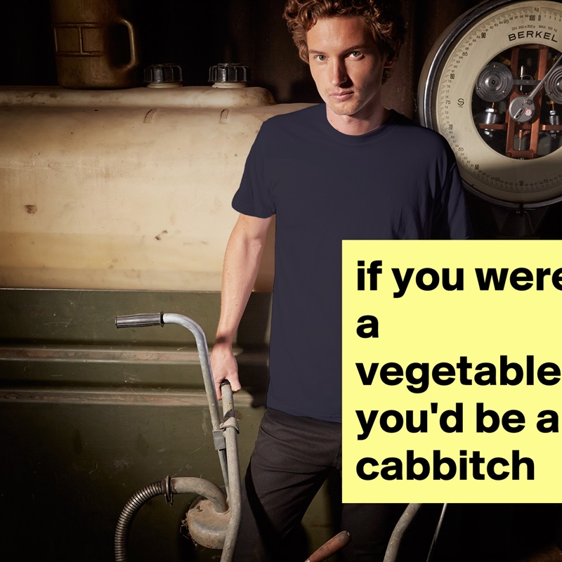 if you were a vegetable, you'd be a cabbitch White Tshirt American Apparel Custom Men 