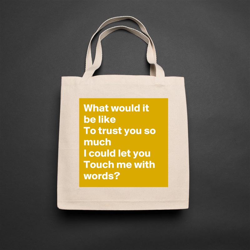 What would it be like
To trust you so much
I could let you
Touch me with words? Natural Eco Cotton Canvas Tote 