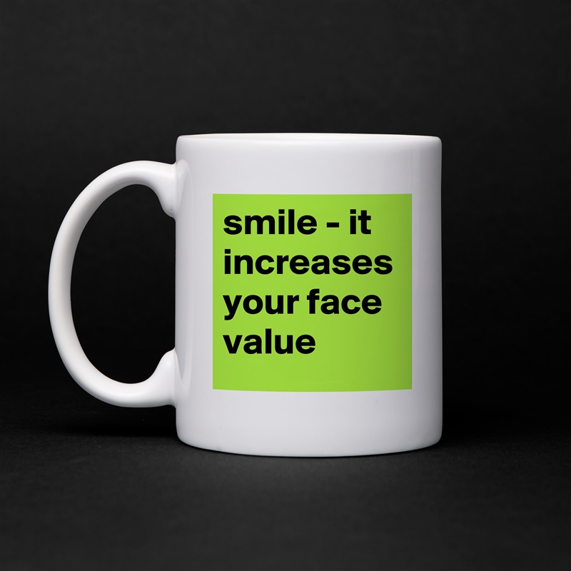 smile - it increases your face value White Mug Coffee Tea Custom 