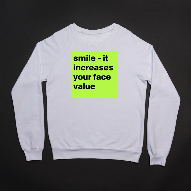 smile - it increases your face value White Gildan Heavy Blend Crewneck Sweatshirt 