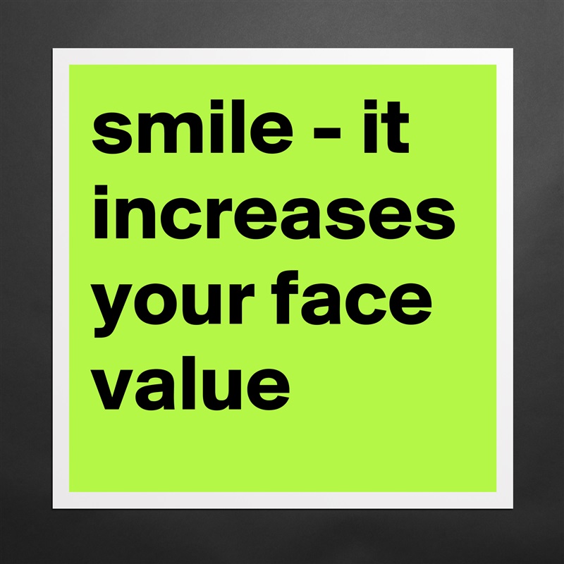 smile - it increases your face value Matte White Poster Print Statement Custom 