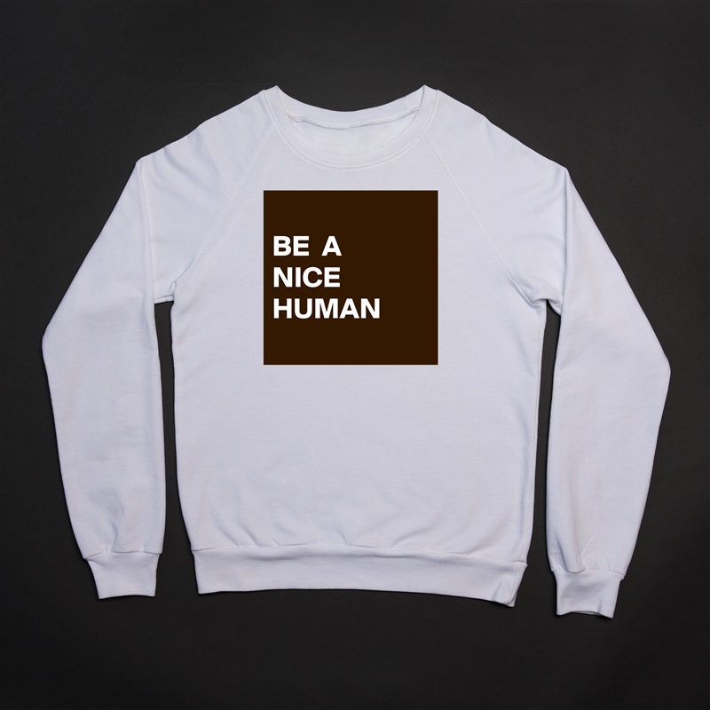 
BE  A
NICE
HUMAN
 White Gildan Heavy Blend Crewneck Sweatshirt 