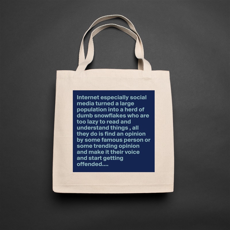 Internet especially social media turned a large population into a herd of dumb snowflakes who are too lazy to read and understand things , all they do is find an opinion by some famous person or some trending opinion and make it their voice and start getting offended.... Natural Eco Cotton Canvas Tote 