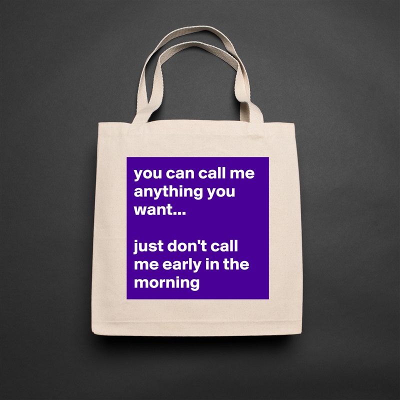 you can call me anything you want...

just don't call me early in the morning Natural Eco Cotton Canvas Tote 