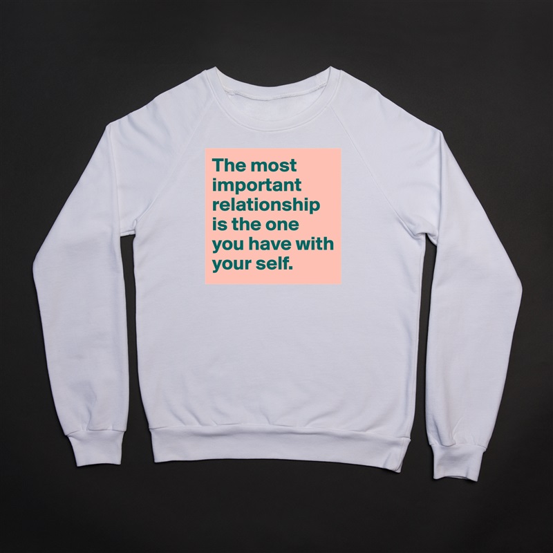 The most important relationship is the one you have with your self. White Gildan Heavy Blend Crewneck Sweatshirt 