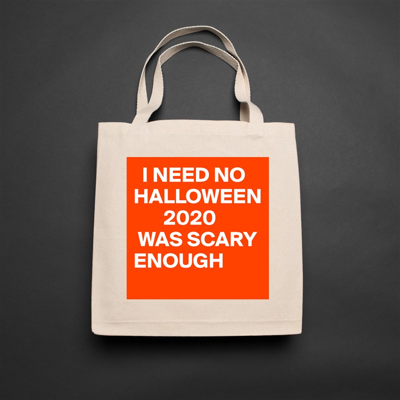   I NEED NO HALLOWEEN
       2020 
 WAS SCARY                                       ENOUGH Natural Eco Cotton Canvas Tote 