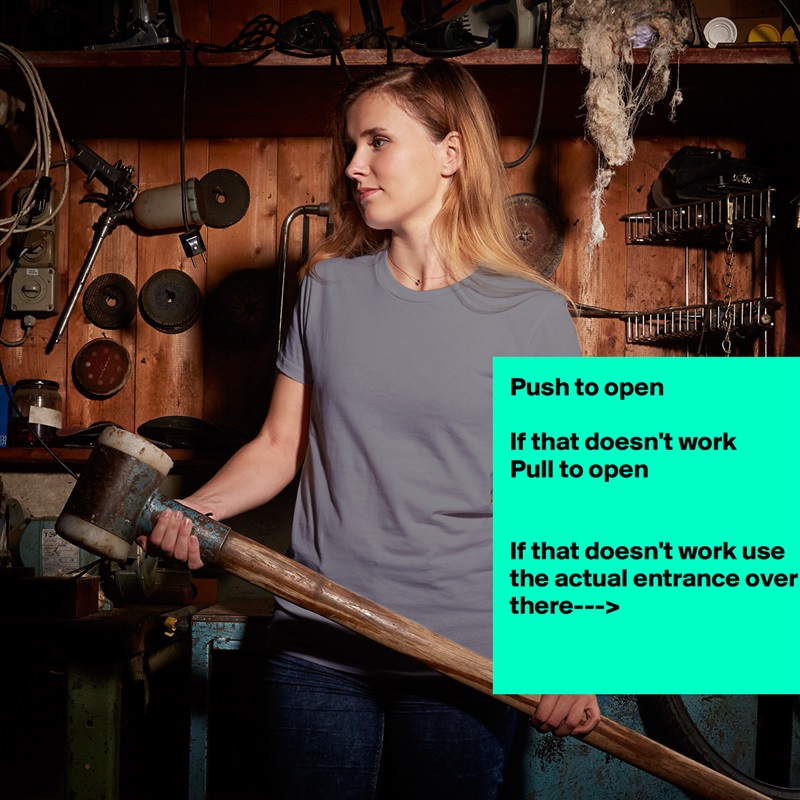Push to open

If that doesn't work 
Pull to open


If that doesn't work use the actual entrance over there--->

 White American Apparel Short Sleeve Tshirt Custom 