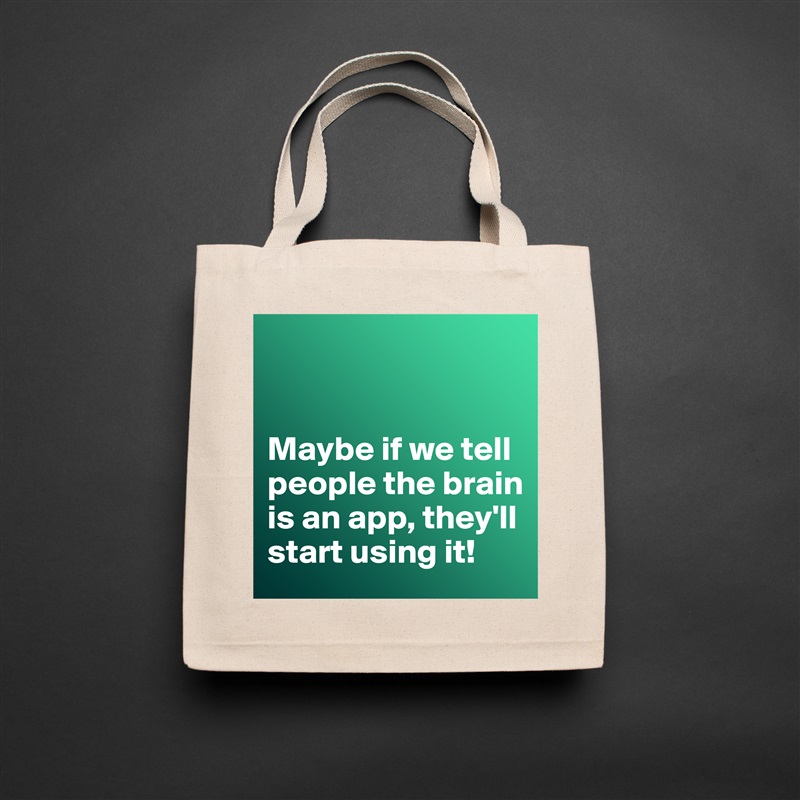 


Maybe if we tell people the brain is an app, they'll start using it! Natural Eco Cotton Canvas Tote 