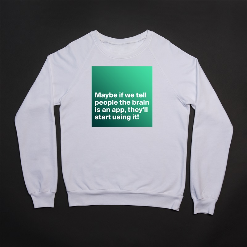 


Maybe if we tell people the brain is an app, they'll start using it! White Gildan Heavy Blend Crewneck Sweatshirt 