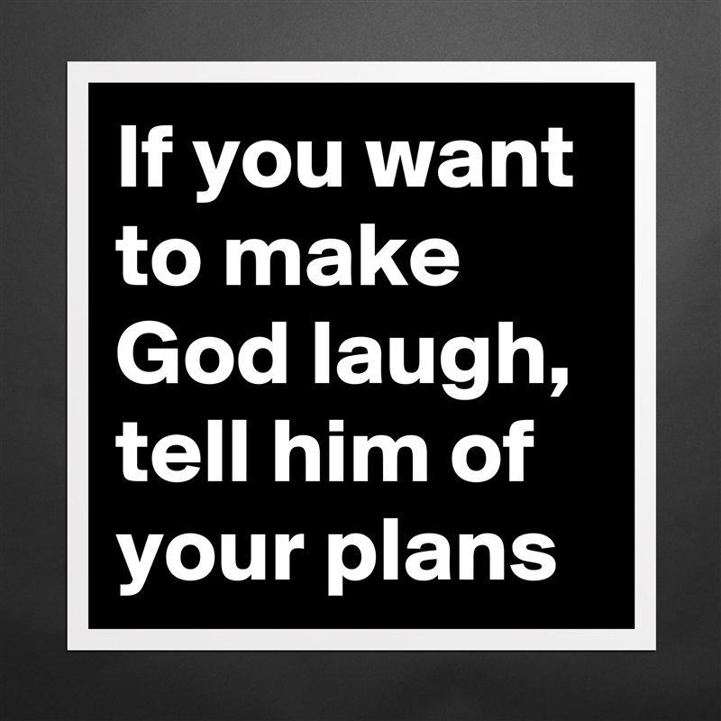 If you want to make God laugh, tell him of your plans Matte White Poster Print Statement Custom 