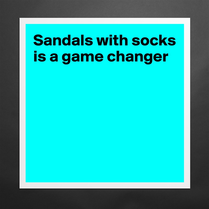 Sandals with socks is a game changer 





 Matte White Poster Print Statement Custom 
