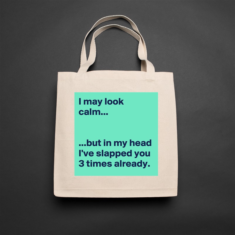 I may look calm...


...but in my head I've slapped you 3 times already. Natural Eco Cotton Canvas Tote 