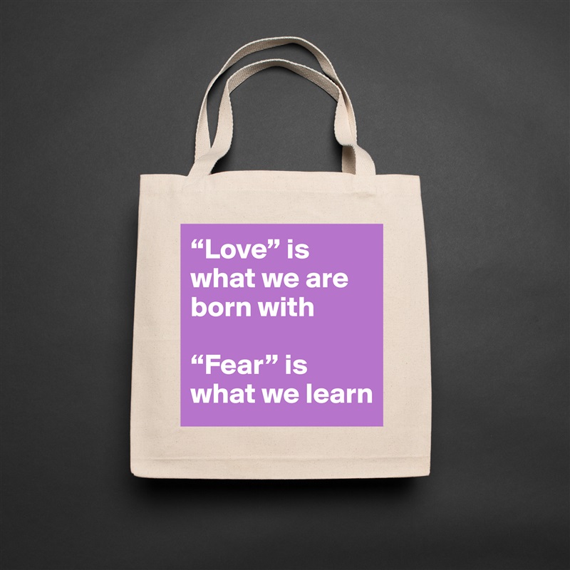 “Love” is what we are born with

“Fear” is what we learn Natural Eco Cotton Canvas Tote 