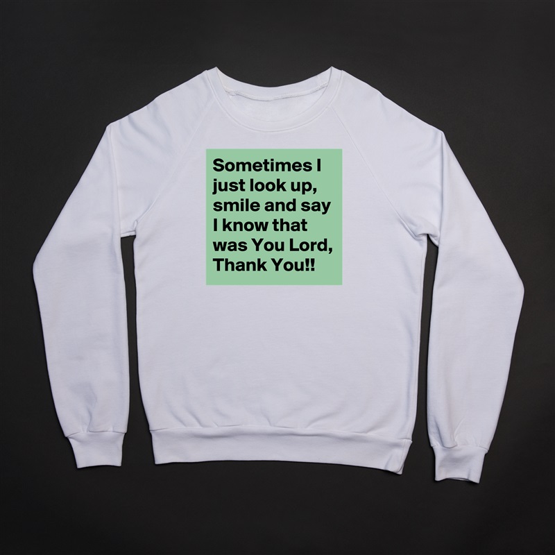 Sometimes I just look up, smile and say I know that was You Lord, Thank You!! White Gildan Heavy Blend Crewneck Sweatshirt 