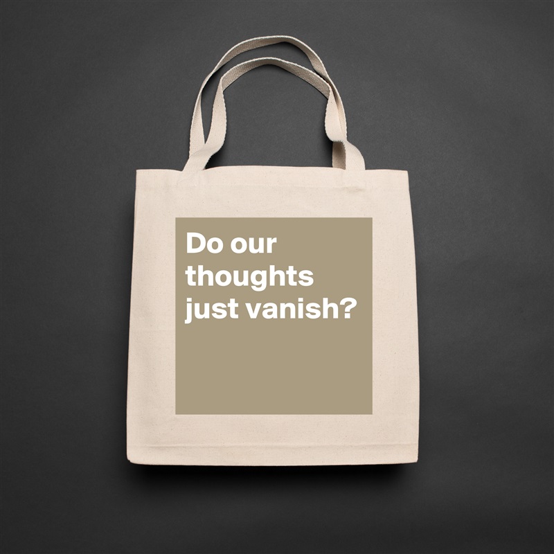Do our thoughts just vanish?

 Natural Eco Cotton Canvas Tote 