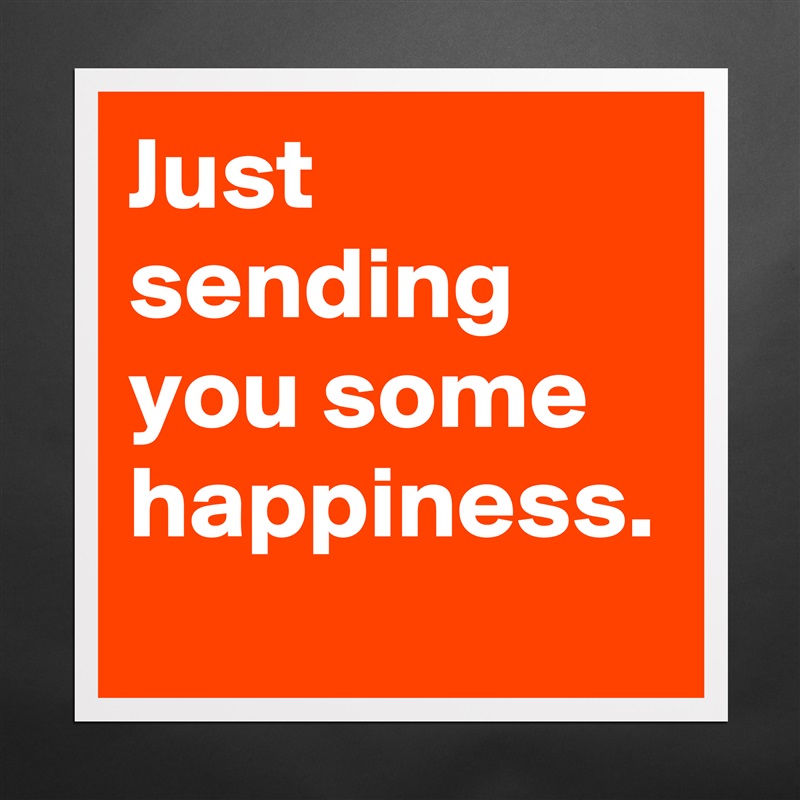 Just sending you some happiness. Matte White Poster Print Statement Custom 