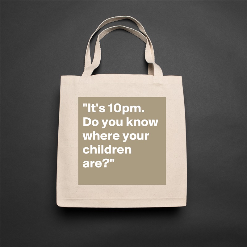 "It's 10pm. Do you know where your children are?" Natural Eco Cotton Canvas Tote 