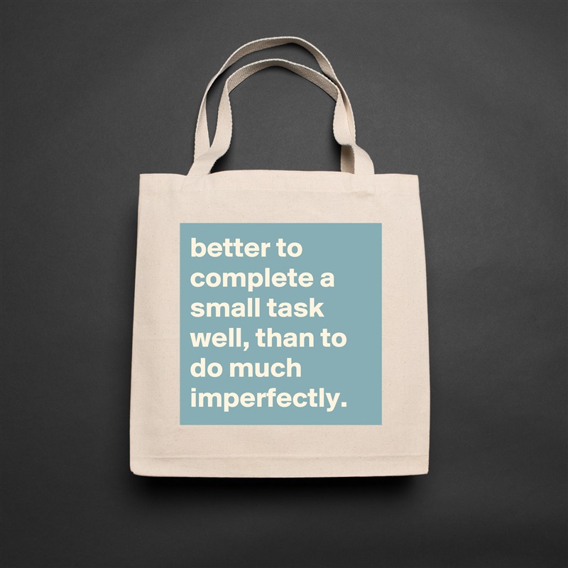 better to complete a small task well, than to do much imperfectly. Natural Eco Cotton Canvas Tote 