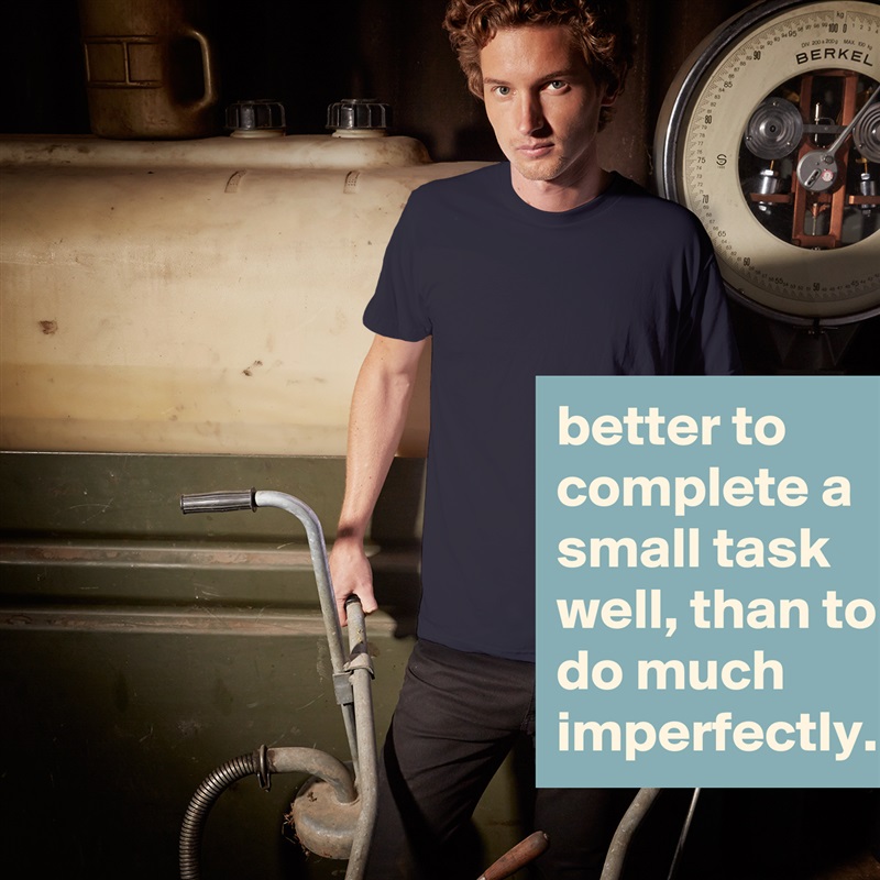 better to complete a small task well, than to do much imperfectly. White Tshirt American Apparel Custom Men 