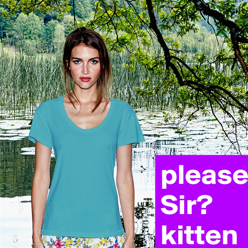 please
Sir?
kitten White Womens Women Shirt T-Shirt Quote Custom Roadtrip Satin Jersey 