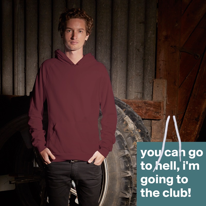 you can go to hell, i'm going to the club! White American Apparel Unisex Pullover Hoodie Custom  